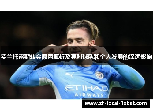 费兰托雷斯转会原因解析及其对球队和个人发展的深远影响 费兰托雷斯转会原因解析及其对球队和个人发展的深远影响