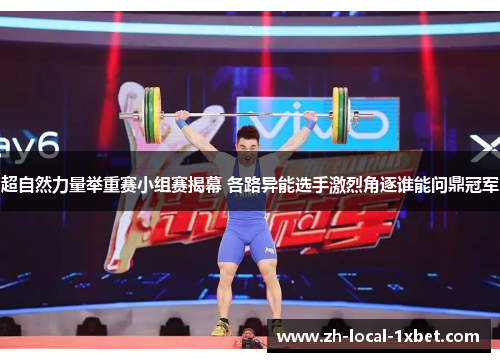 超自然力量举重赛小组赛揭幕 各路异能选手激烈角逐谁能问鼎冠军 超自然力量举重赛小组赛揭幕 各路异能选手激烈角逐谁能问鼎冠军
