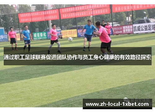 通过职工足球联赛促进团队协作与员工身心健康的有效路径探索 通过职工足球联赛促进团队协作与员工身心健康的有效路径探索