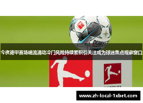 今夜德甲赛场暗流涌动冷门风险持续累积引关注成为球迷焦点观察窗口