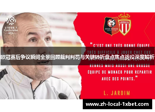 欧冠赛后争议瞬间全景回顾裁判判罚与关键转折盘点焦点战役深度解析