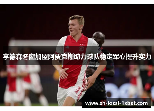 亨德森冬窗加盟阿贾克斯助力球队稳定军心提升实力