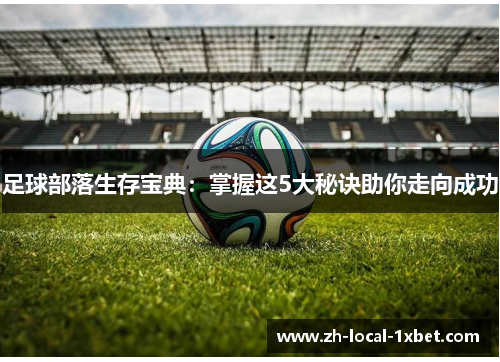 足球部落生存宝典：掌握这5大秘诀助你走向成功