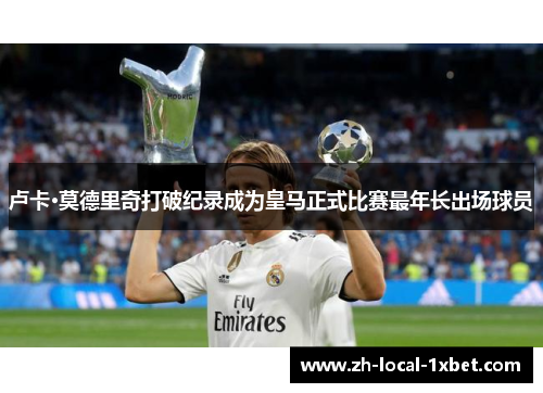 卢卡·莫德里奇打破纪录成为皇马正式比赛最年长出场球员