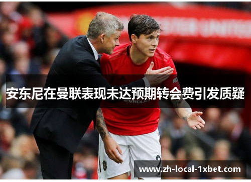 安东尼在曼联表现未达预期转会费引发质疑